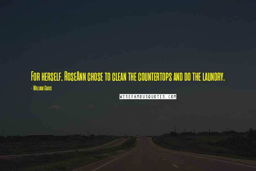 William Gaius Quotes: For herself, RoseAnn chose to clean the countertops and do the laundry.