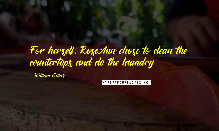 William Gaius Quotes: For herself, RoseAnn chose to clean the countertops and do the laundry.