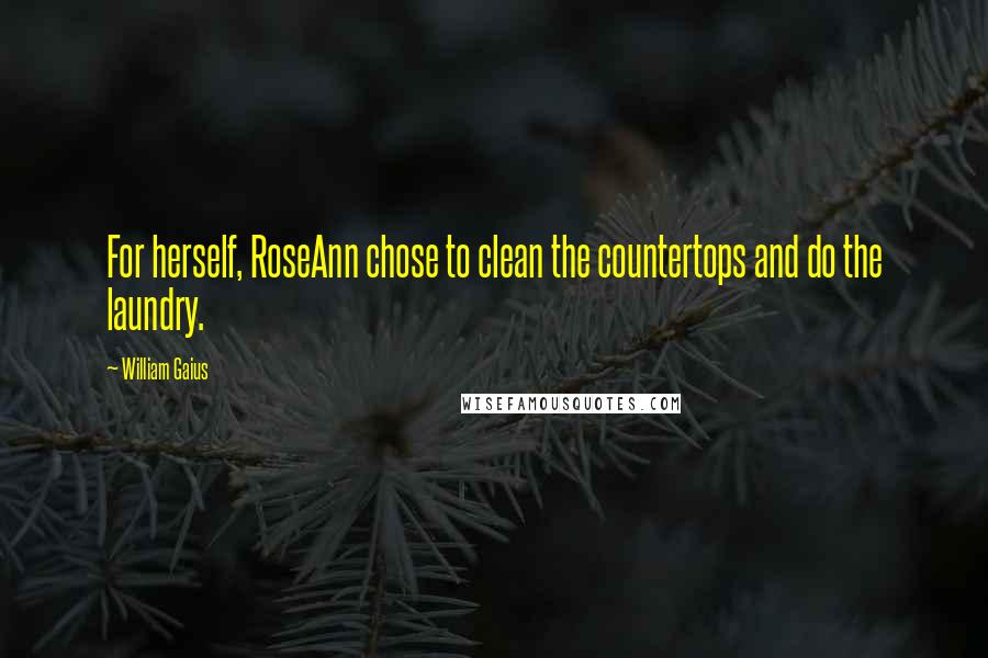 William Gaius Quotes: For herself, RoseAnn chose to clean the countertops and do the laundry.