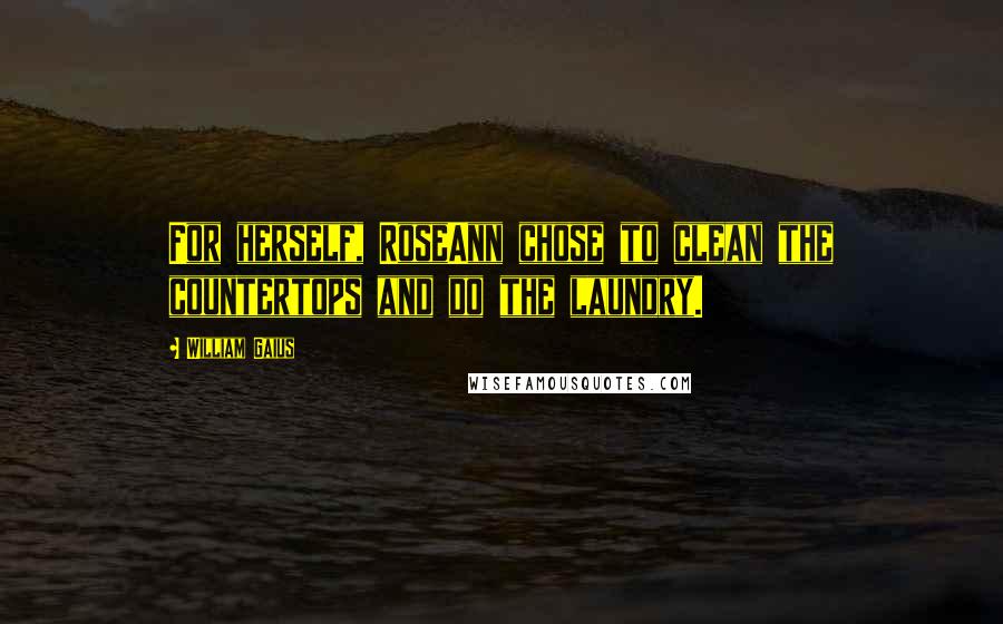 William Gaius Quotes: For herself, RoseAnn chose to clean the countertops and do the laundry.