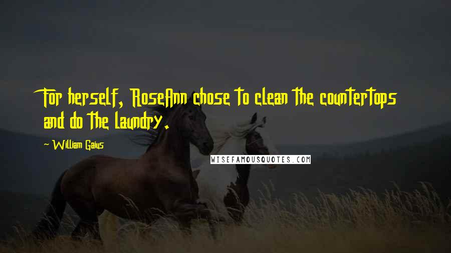 William Gaius Quotes: For herself, RoseAnn chose to clean the countertops and do the laundry.