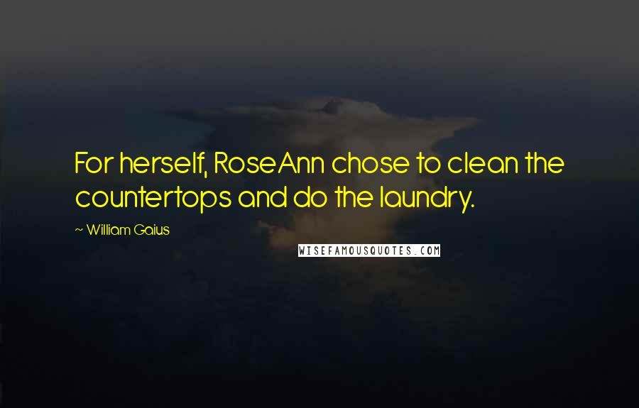 William Gaius Quotes: For herself, RoseAnn chose to clean the countertops and do the laundry.