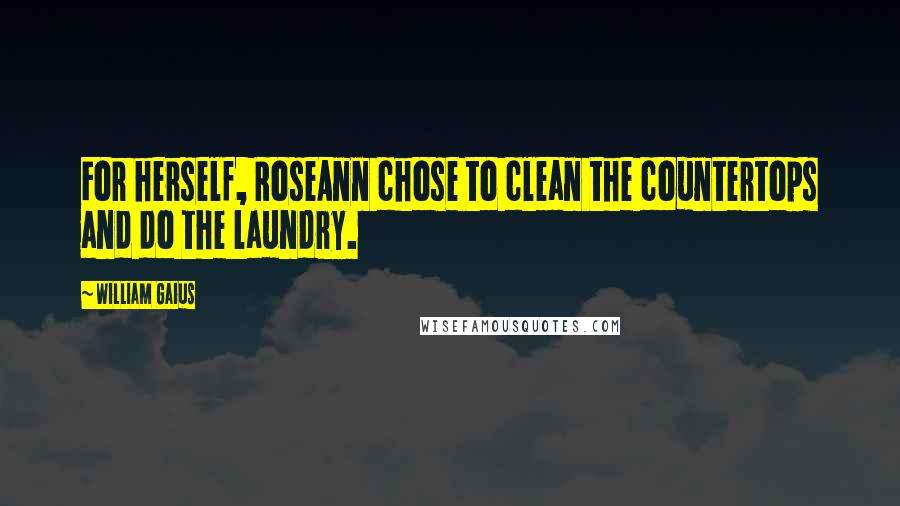 William Gaius Quotes: For herself, RoseAnn chose to clean the countertops and do the laundry.