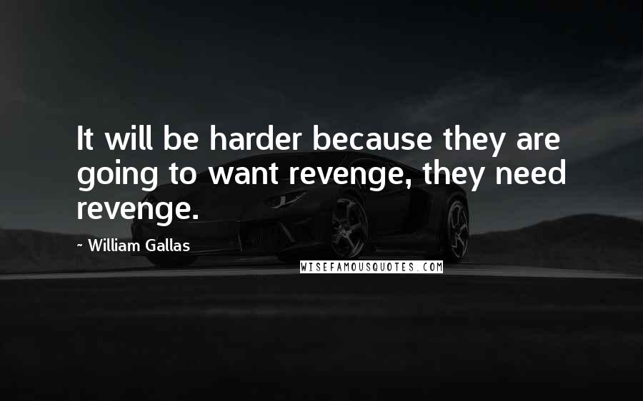 William Gallas Quotes: It will be harder because they are going to want revenge, they need revenge.
