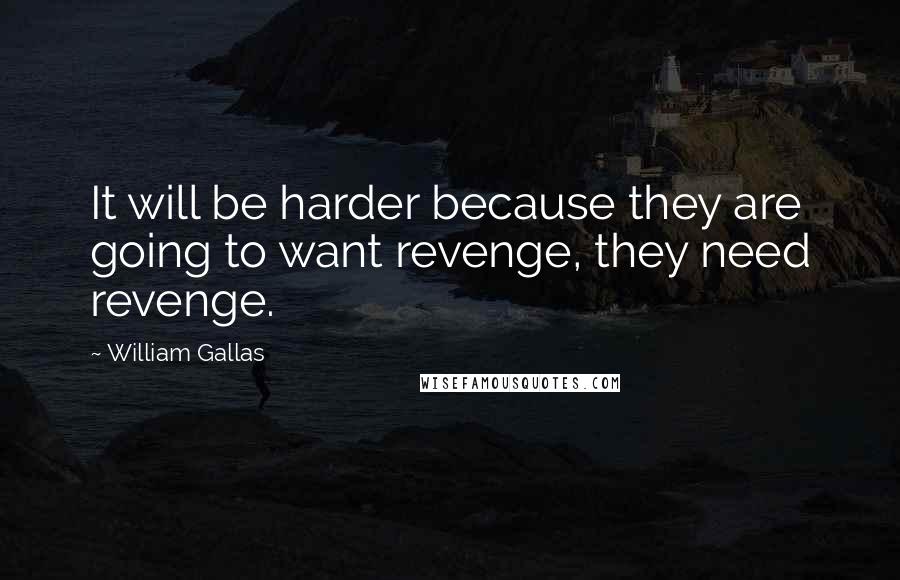 William Gallas Quotes: It will be harder because they are going to want revenge, they need revenge.