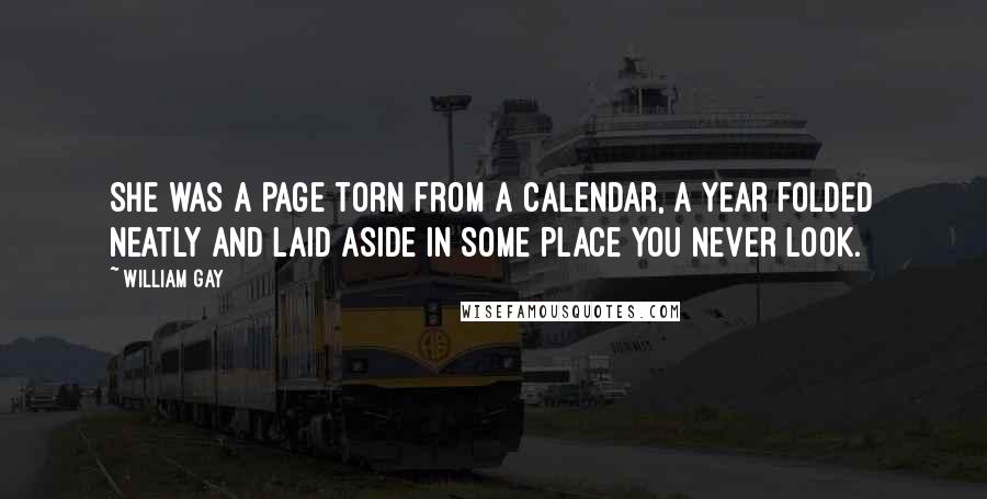 William Gay Quotes: She was a page torn from a calendar, a year folded neatly and laid aside in some place you never look.