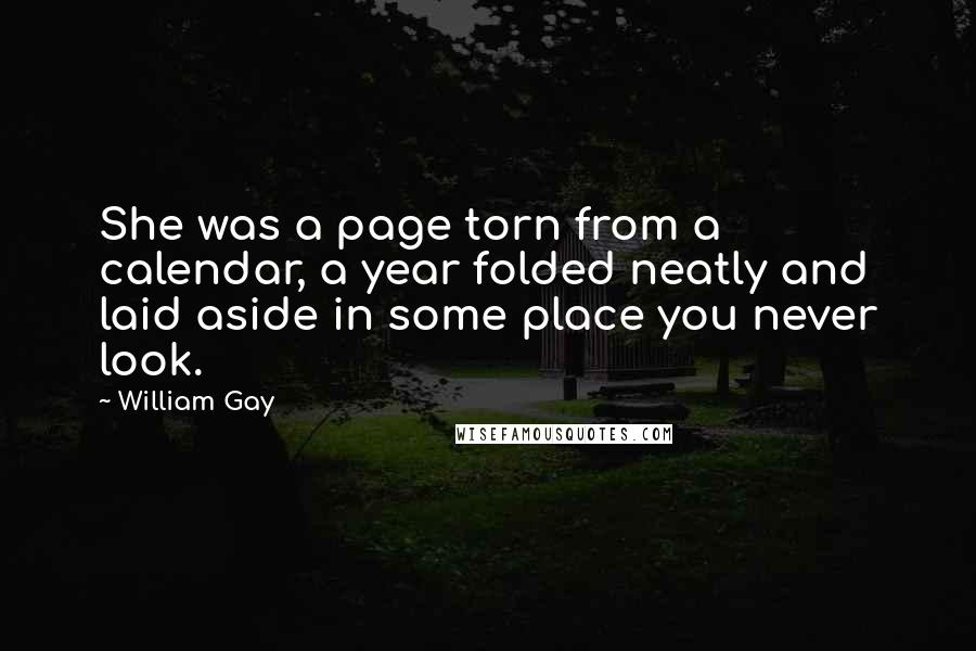 William Gay Quotes: She was a page torn from a calendar, a year folded neatly and laid aside in some place you never look.