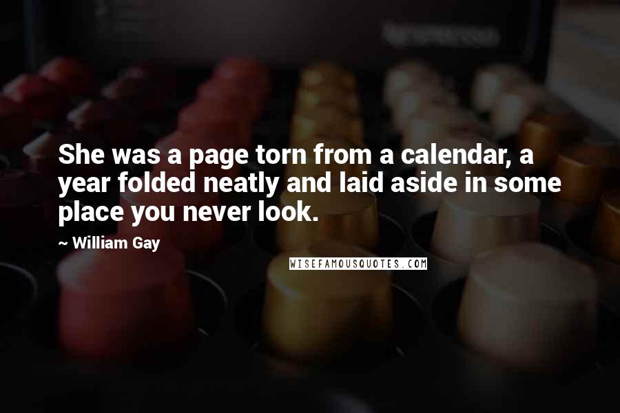 William Gay Quotes: She was a page torn from a calendar, a year folded neatly and laid aside in some place you never look.