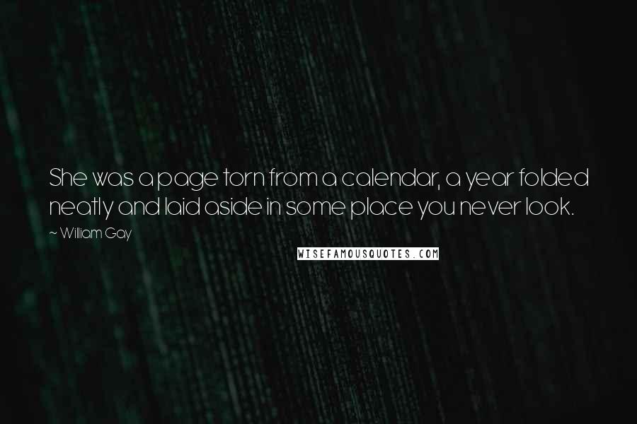William Gay Quotes: She was a page torn from a calendar, a year folded neatly and laid aside in some place you never look.