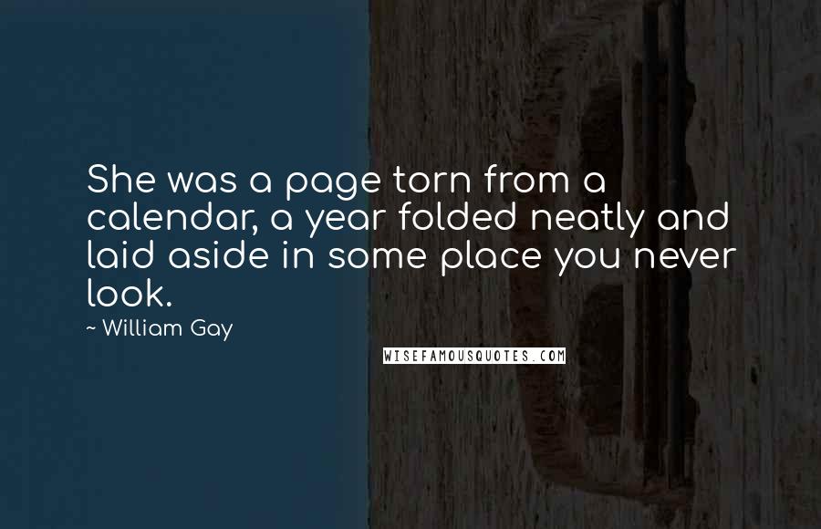 William Gay Quotes: She was a page torn from a calendar, a year folded neatly and laid aside in some place you never look.