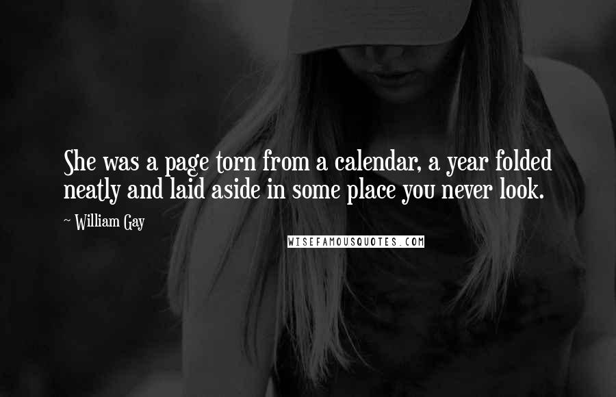 William Gay Quotes: She was a page torn from a calendar, a year folded neatly and laid aside in some place you never look.