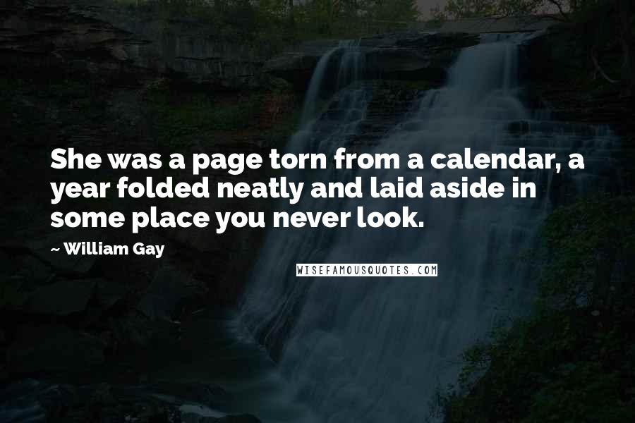 William Gay Quotes: She was a page torn from a calendar, a year folded neatly and laid aside in some place you never look.