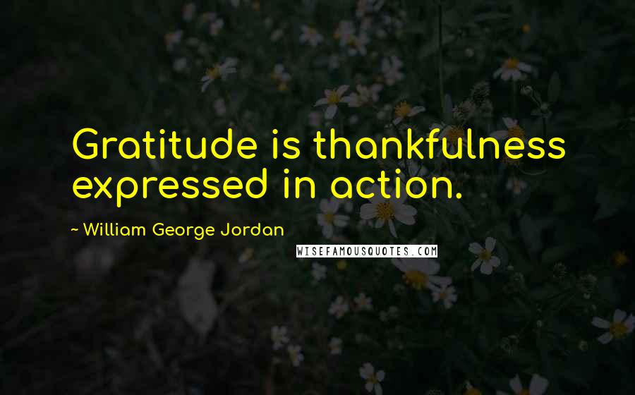 William George Jordan Quotes: Gratitude is thankfulness expressed in action.