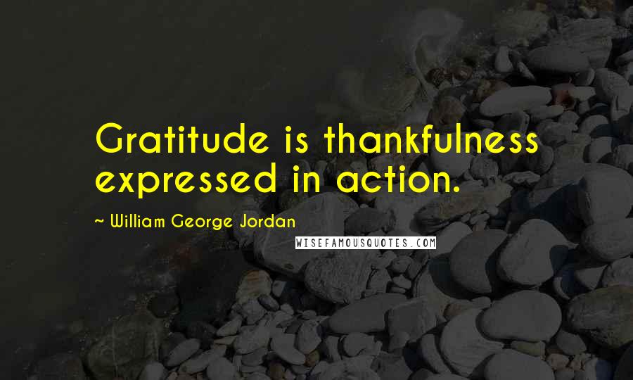 William George Jordan Quotes: Gratitude is thankfulness expressed in action.