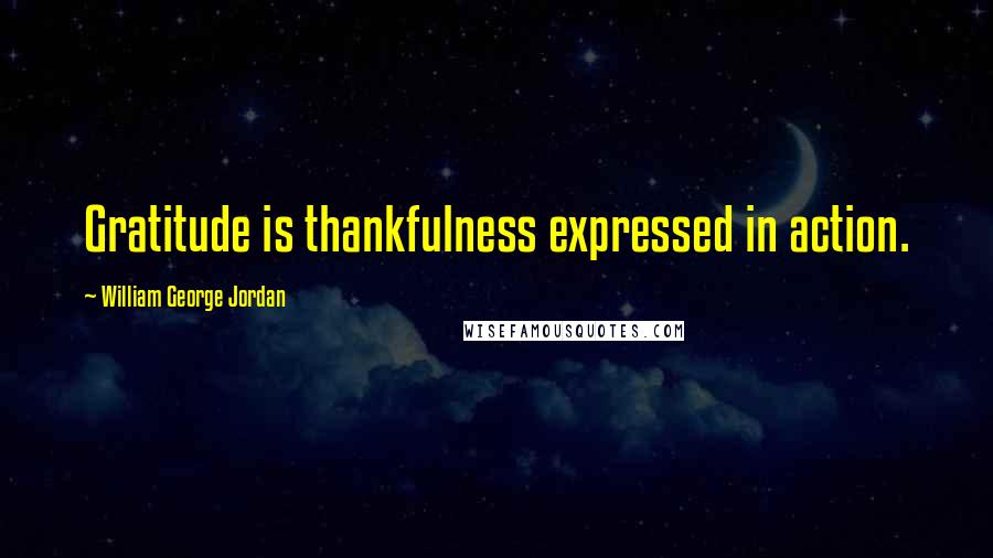 William George Jordan Quotes: Gratitude is thankfulness expressed in action.