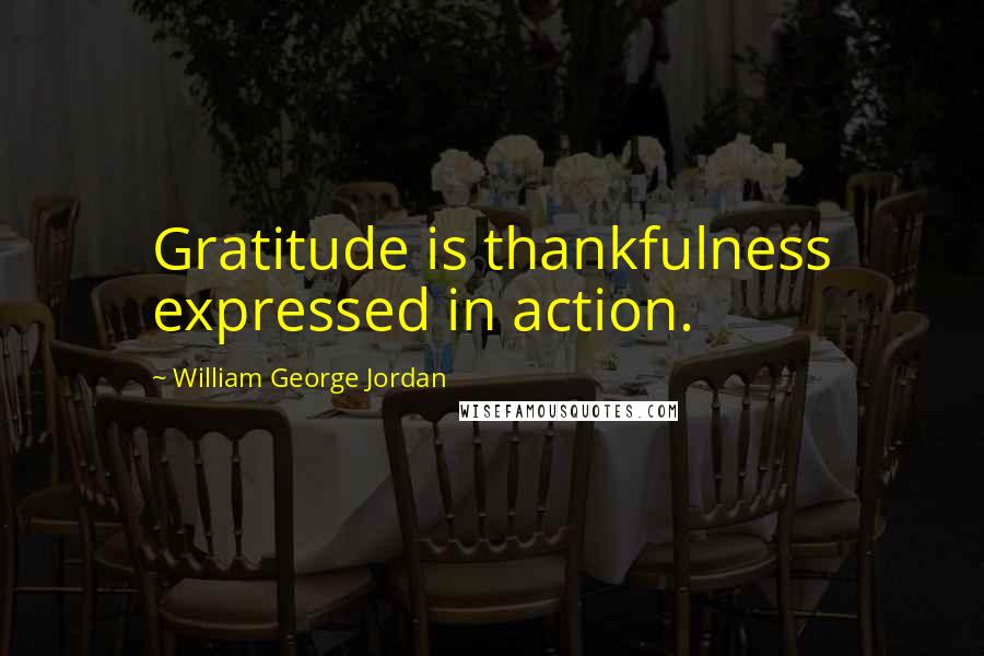 William George Jordan Quotes: Gratitude is thankfulness expressed in action.