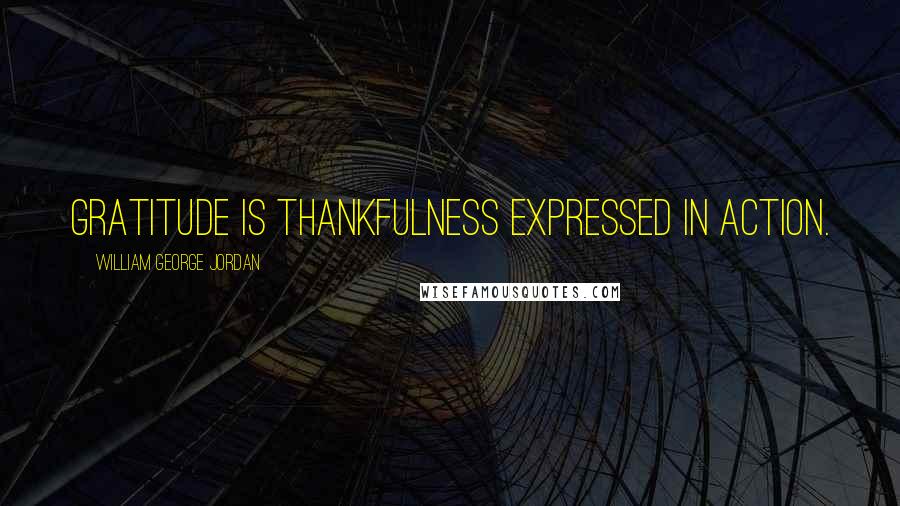 William George Jordan Quotes: Gratitude is thankfulness expressed in action.