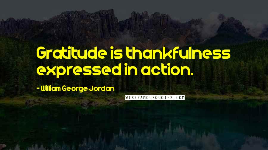 William George Jordan Quotes: Gratitude is thankfulness expressed in action.