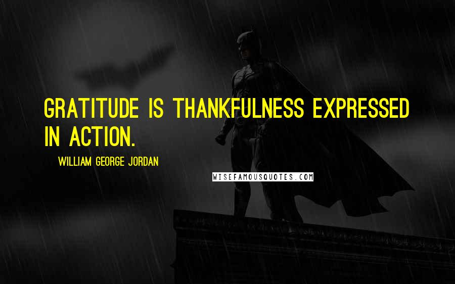 William George Jordan Quotes: Gratitude is thankfulness expressed in action.