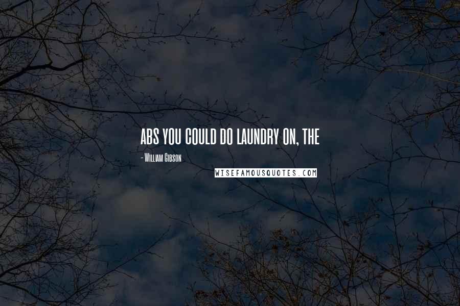 William Gibson Quotes: abs you could do laundry on, the
