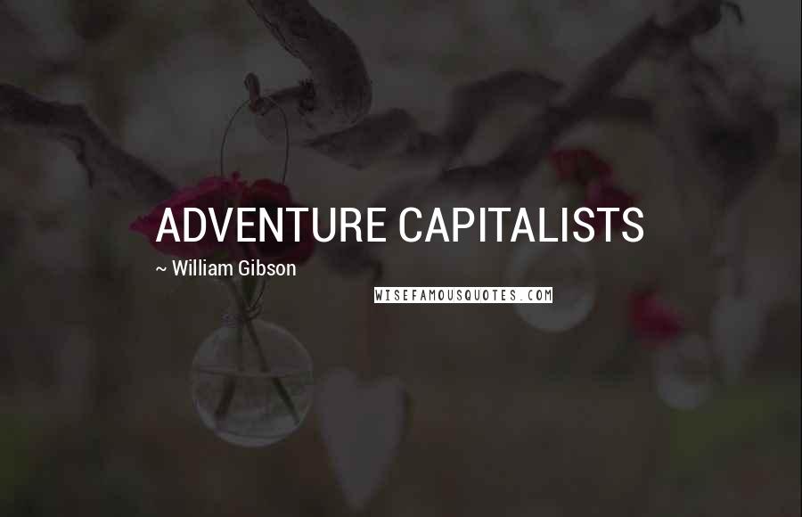 William Gibson Quotes: ADVENTURE CAPITALISTS
