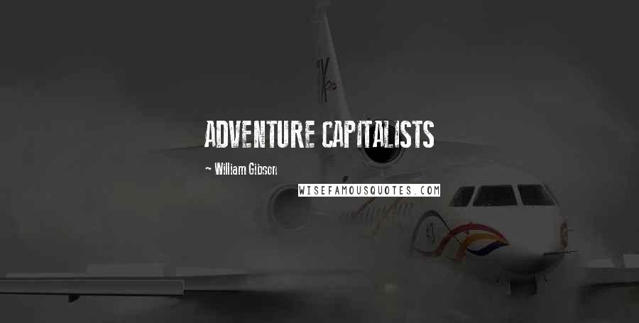 William Gibson Quotes: ADVENTURE CAPITALISTS