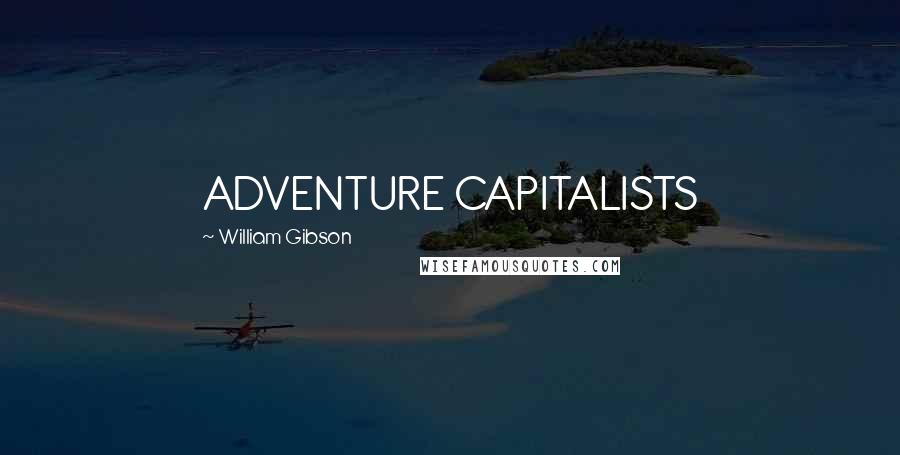 William Gibson Quotes: ADVENTURE CAPITALISTS
