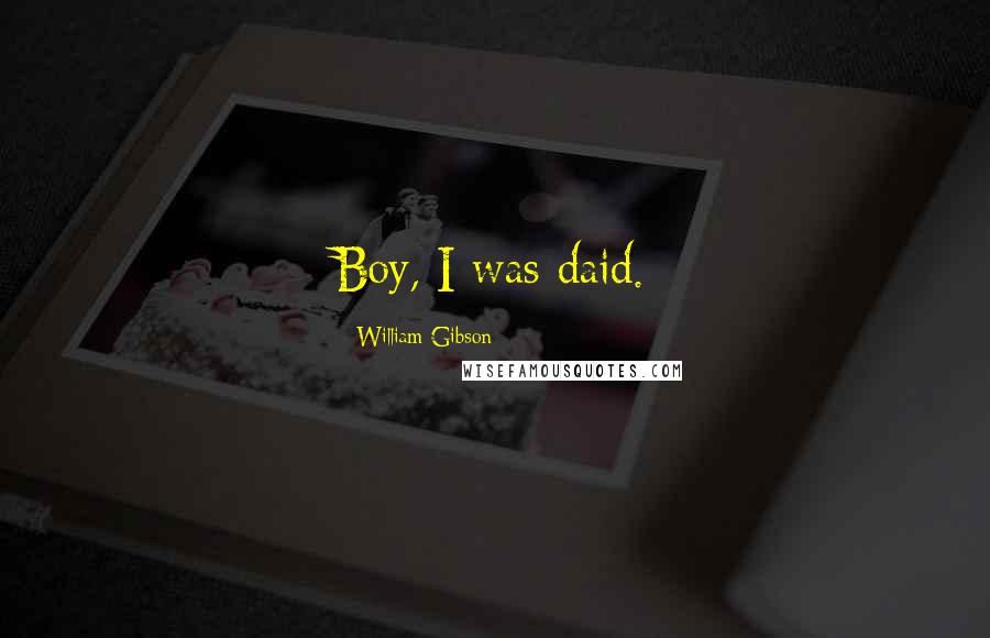 William Gibson Quotes: Boy, I was daid.