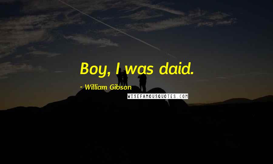 William Gibson Quotes: Boy, I was daid.