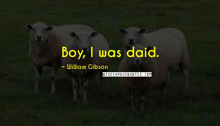 William Gibson Quotes: Boy, I was daid.