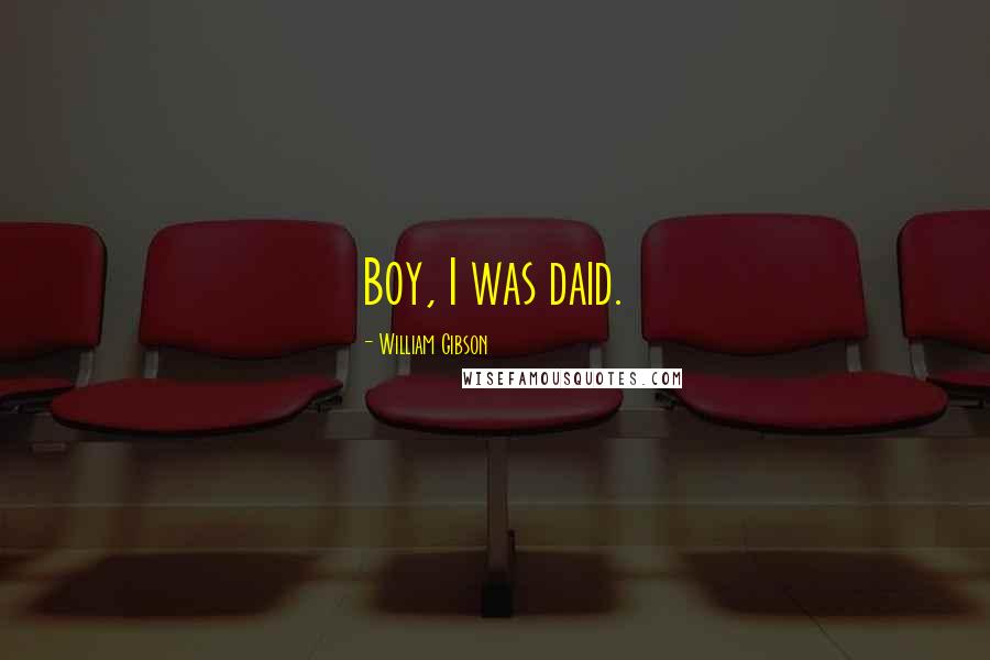 William Gibson Quotes: Boy, I was daid.