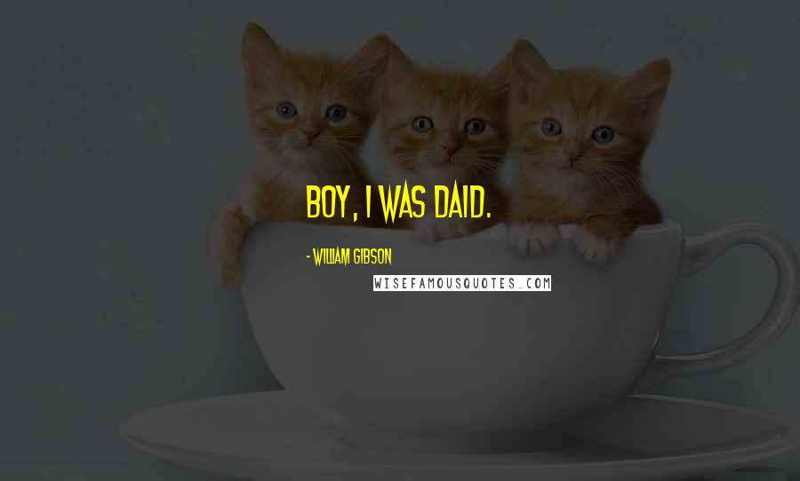 William Gibson Quotes: Boy, I was daid.