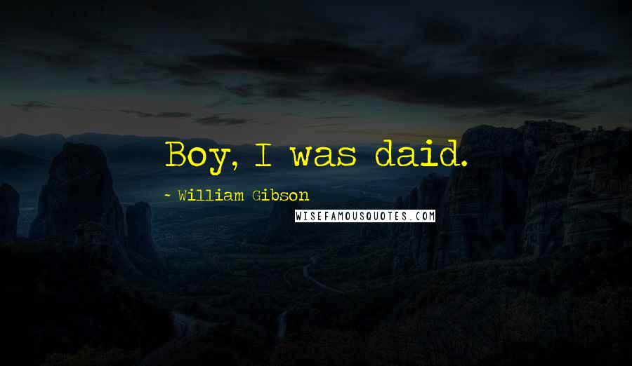 William Gibson Quotes: Boy, I was daid.
