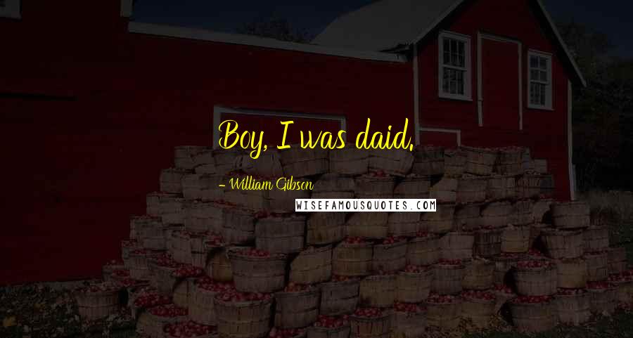 William Gibson Quotes: Boy, I was daid.