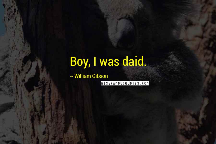 William Gibson Quotes: Boy, I was daid.