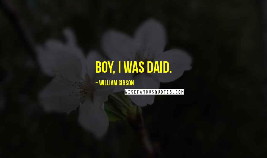 William Gibson Quotes: Boy, I was daid.