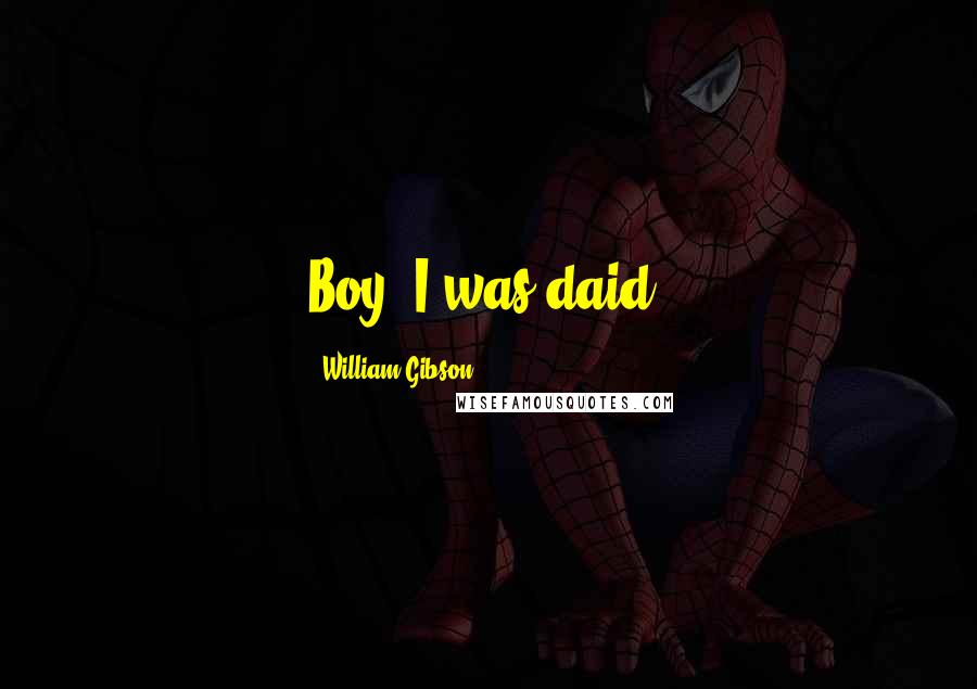 William Gibson Quotes: Boy, I was daid.