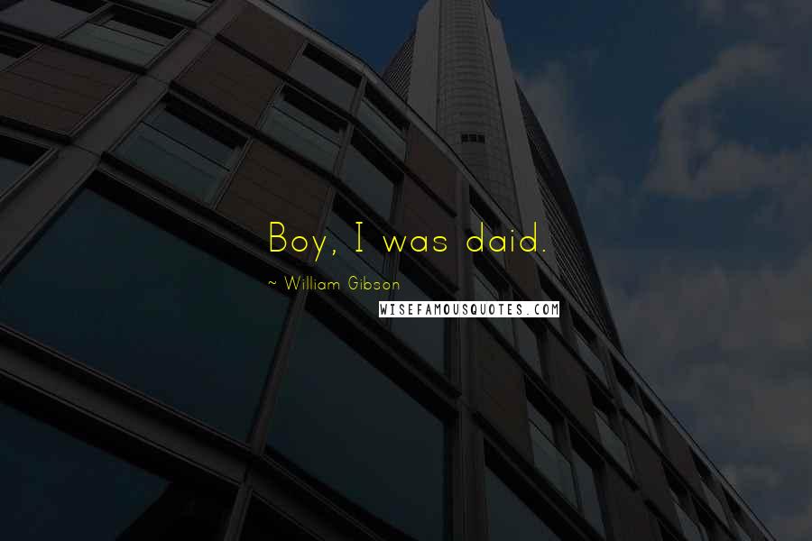 William Gibson Quotes: Boy, I was daid.