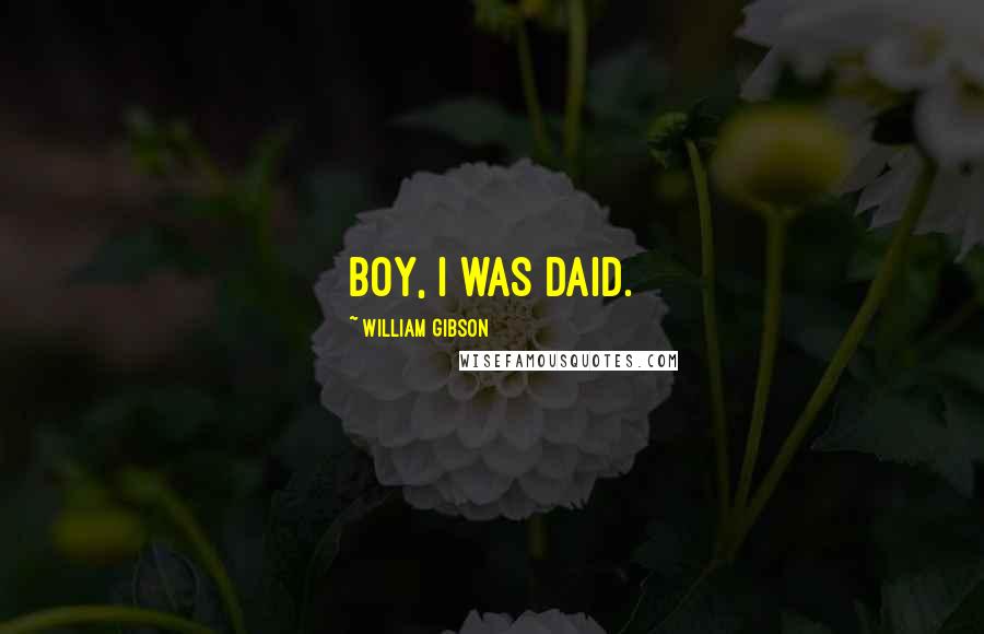 William Gibson Quotes: Boy, I was daid.