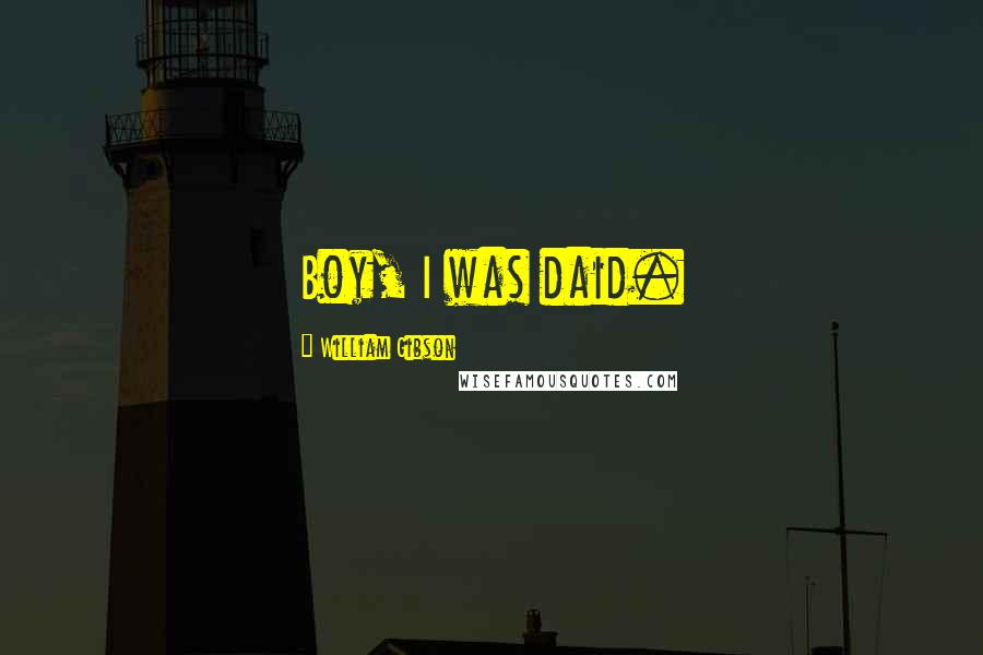 William Gibson Quotes: Boy, I was daid.