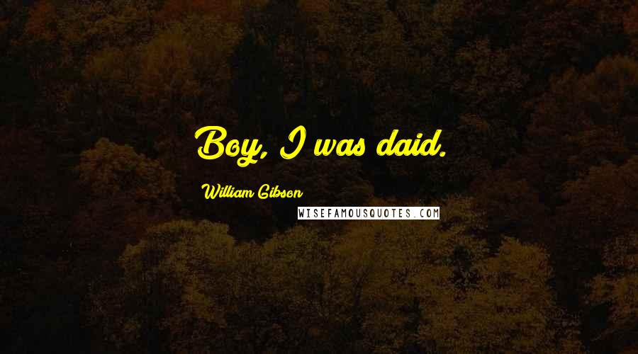 William Gibson Quotes: Boy, I was daid.
