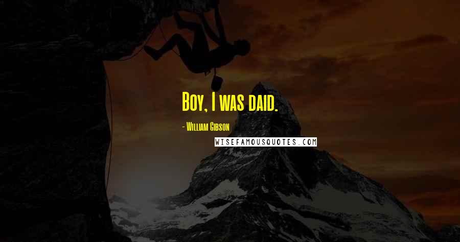William Gibson Quotes: Boy, I was daid.