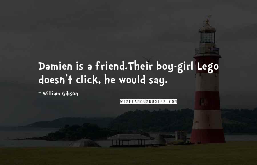 William Gibson Quotes: Damien is a friend.Their boy-girl Lego doesn't click, he would say.