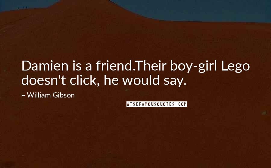 William Gibson Quotes: Damien is a friend.Their boy-girl Lego doesn't click, he would say.