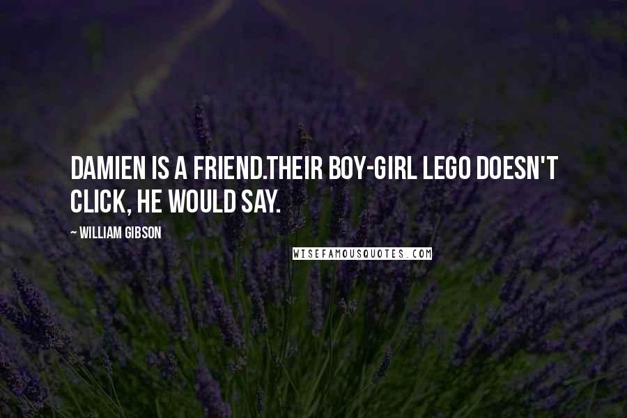 William Gibson Quotes: Damien is a friend.Their boy-girl Lego doesn't click, he would say.