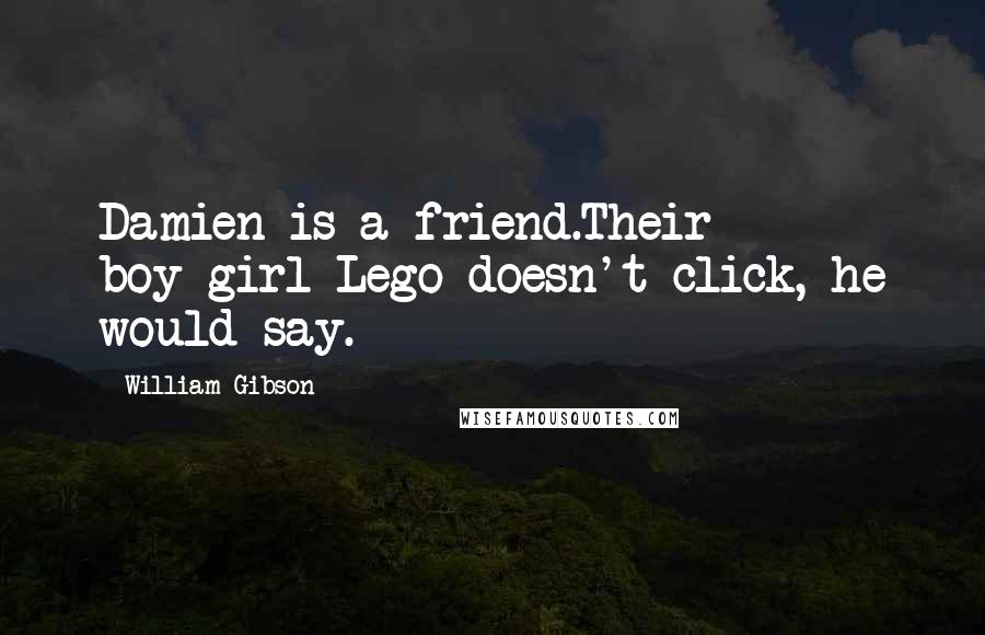 William Gibson Quotes: Damien is a friend.Their boy-girl Lego doesn't click, he would say.