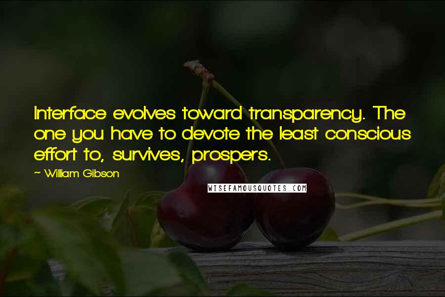 William Gibson Quotes: Interface evolves toward transparency. The one you have to devote the least conscious effort to, survives, prospers.