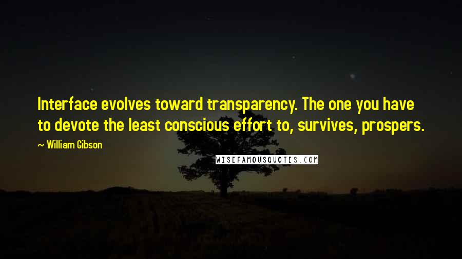 William Gibson Quotes: Interface evolves toward transparency. The one you have to devote the least conscious effort to, survives, prospers.
