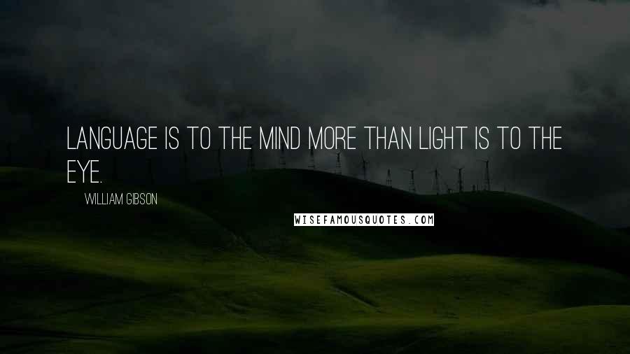 William Gibson Quotes: Language is to the mind more than light is to the eye.