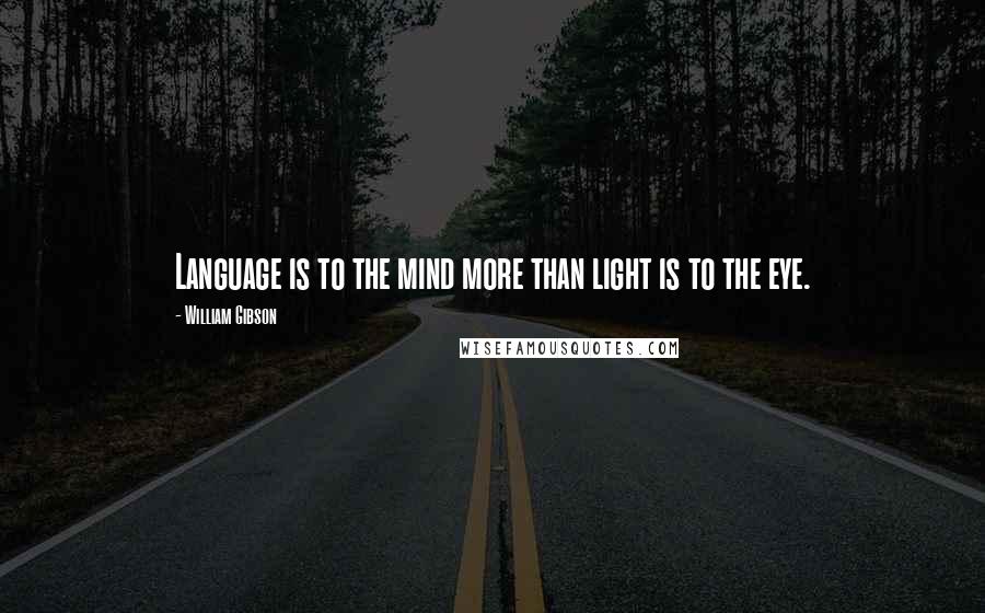 William Gibson Quotes: Language is to the mind more than light is to the eye.